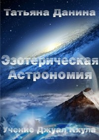 Татьяна Данина - Эзотерическая Астрономия