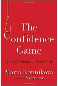Maria Konnikova - The Confidence Game: Why We Fall for It . . . Every Time