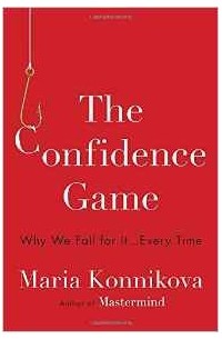 Maria Konnikova - The Confidence Game: Why We Fall for It . . . Every Time