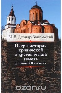 Митрофан Довнар-Запольский - Очерк истории кривичской и дреговичской земель до конца XII столетия