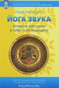 Нида Ченагцанг - Йога звука. Лечение мантрами в тибетской медицине