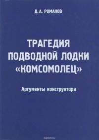 Дмитрий Романов - Трагедия подводной лодки "Комсомолец". Аргументы конструктора