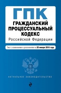 - Гражданский процессуальный кодекс Российской Федерации : текст с изм. и доп. на 20 января 2016 г.