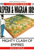 Иэн Касл - Aspern &amp; Wagram 1809. Mighty Clash of Empires