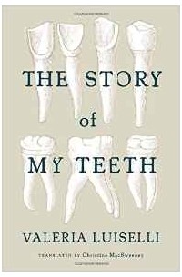Valeria Luiselli - The Story of My Teeth