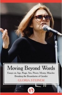 Gloria Steinem - Moving Beyond Words: Essays on Age, Rage, Sex, Power, Money, Muscles: Breaking the Boundaries of Gender