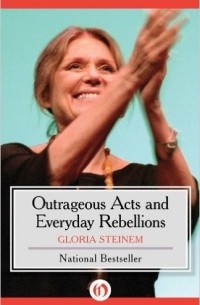 Gloria Steinem - Outrageous Acts and Everyday Rebellions