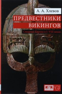 Александр Хлевов - Предвестники викингов. Северная Европа в I-VIII веках