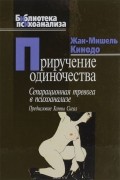 Жан-Мишель Кинодо - Приручение одиночества. Сепарационная тревога в психоанализе