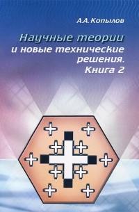 Анатолий Копылов - Научные теории и новые технические решения. Книга 2