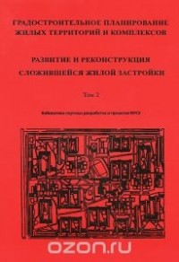  - Градостроительное планирование жилых территорий и комплексов. Том 2. Развитие и реконструкция сложившейся жилой застройки