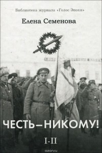 Елена Семенова - Честь - Никому! Том 1. Багровый снег. Том 2. Юность добровольчества (сборник)