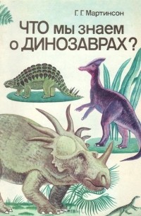 Герберт Мартинсон - Что мы знаем о динозаврах?