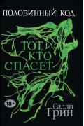Салли Грин - Половинный код. Тот, кто спасет