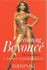 Рэнди Тараборелли - Becoming Beyonce: The Untold Story