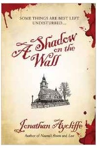 Jonathan Aycliffe - A Shadow on the Wall