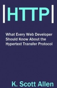 K. Scott Allen - What Every Web Developer Should Know About HTTP (OdeToCode Programming Series Book 1)