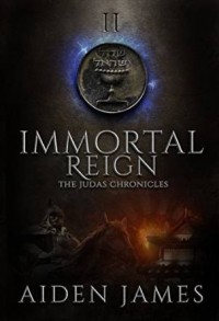 Aiden James - Immortal Reign (The Judas Chronicles Book 2)