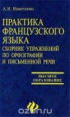 Анна Иванченко - Практика французского языка. Сборник упражнений по орфографии и письменной речи