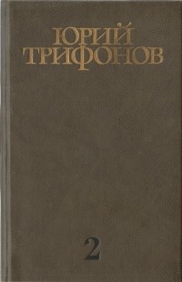 Юрий Трифонов - Собрание сочинений в четырёх томах. Том второй: Повести (сборник)