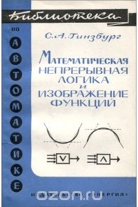 Самуил Гинзбург - Математическая непрерывная логика и изображение функций