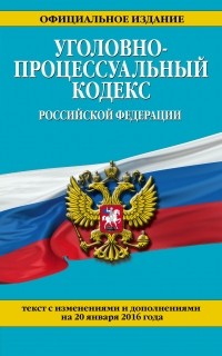  - Уголовно-процессуальный кодекс Российской Федерации : текст с изм. и доп. на 20 января 2016 г.