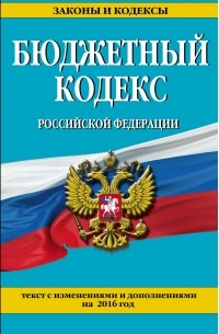  - Бюджетный кодекс Российской Федерации : текст с изм. и доп. на 2016 г.