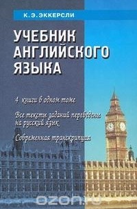 Карл Эварт Эккерсли - Учебник английского языка. 4 книги в одном томе. Все тексты заданий переведены на русский язык. Современная транскрипция