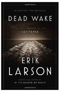 Erik Larson - Dead Wake: The Last Crossing of the Lusitania