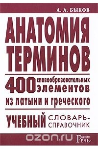 Анатомия терминов. 400 словообразовательных элементов из латыни и греческого