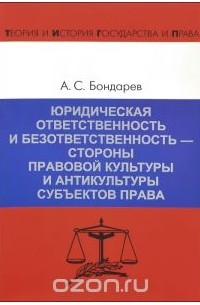 Александр Бондарев - Юридическая ответственность и безответственность – стороны правовой культуры и антикультуры субъектов права