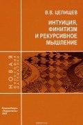 Виталий Целищев - Интуиция, финитизм и рекурсивное мышление