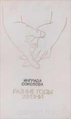 Ингрида Соколова - Разные годы жизни (сборник)