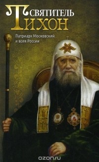  - Святитель Тихон. Патриарх Московский и всея России