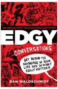 Dan Waldschmidt - Edgy Conversations: How Ordinary People Can Achieve Outrageous Success