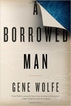 Gene Wolfe - A Borrowed Man