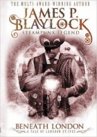 James P. Blaylock - Beneath London