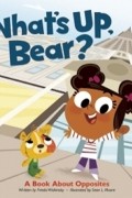  - What&#039;s Up, Bear?: A Book About Opposites