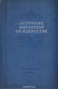 Античные мыслители об искусстве. Сборник высказываний древнегреческих философов и писателей об искусстве
