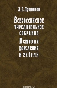 Лев Протасов - Всероссийское Учредительное собрание. История рождения и гибели