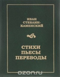 Иван Стеблин-Каменский - Иван Стеблин-Каменский. Стихи, пьесы, переводы