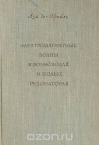 Луи де Бройль - Электромагнитные волны в волноводах и полых резонаторах