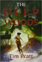 Tim Pratt - The Deep Woods