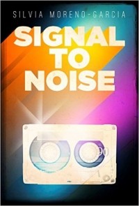 Silvia Moreno-Garcia - Signal to Noise