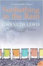 Gwyneth Lewis - Sunbathing in the Rain: A Cheerful Book About Depression