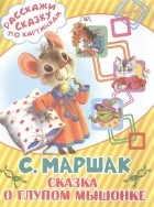 Самуил Маршак - Сказка о глупом мышонке
