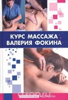 Валерий Фокин - Курс массажа Валерия Фокина. 2-е издание, переработанное и дополненное