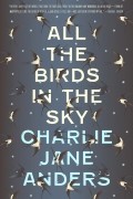 Charlie Jane Anders - All the Birds in the Sky