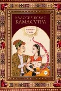 Классическая камасутра. Полный текст легендарного трактата о любви