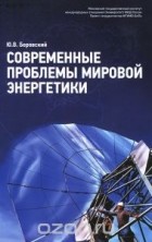 Юрий Боровский - Современные проблемы мировой энергетики